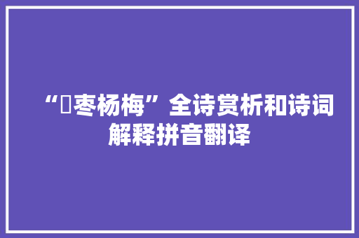 “梬枣杨梅”全诗赏析和诗词解释拼音翻译