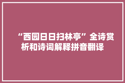“西园日日扫林亭”全诗赏析和诗词解释拼音翻译
