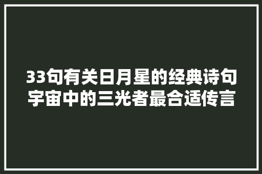 33句有关日月星的经典诗句宇宙中的三光者最合适传言寄语