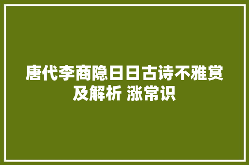 唐代李商隐日日古诗不雅赏及解析 涨常识