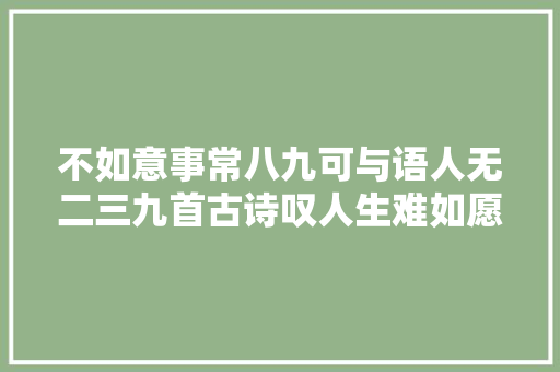 不如意事常八九可与语人无二三九首古诗叹人生难如愿