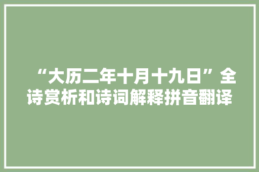 “大历二年十月十九日”全诗赏析和诗词解释拼音翻译