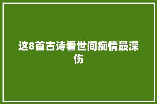 这8首古诗看世间痴情最深伤