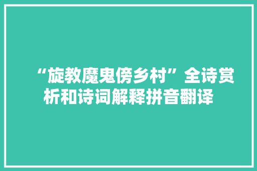 “旋教魔鬼傍乡村”全诗赏析和诗词解释拼音翻译
