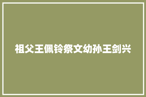 祖父王佩铃祭文幼孙王剑兴