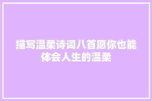 描写温柔诗词八首愿你也能体会人生的温柔
