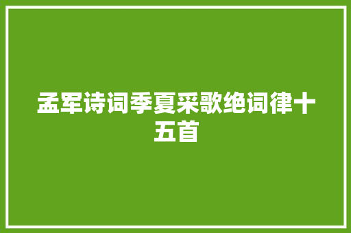 孟军诗词季夏采歌绝词律十五首