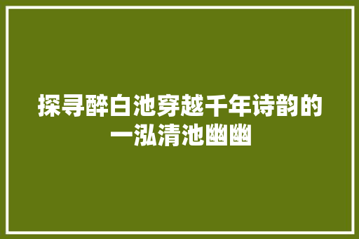探寻醉白池穿越千年诗韵的一泓清池幽幽