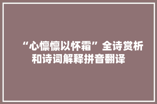 “心懔懔以怀霜”全诗赏析和诗词解释拼音翻译