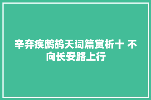 辛弃疾鹧鸪天词篇赏析十 不向长安路上行 辛弃疾鹧鸪天词篇赏析十 不向长安路上行