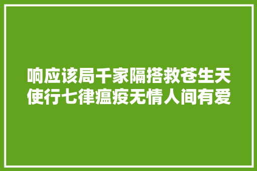 响应该局千家隔搭救苍生天使行七律瘟疫无情人间有爱