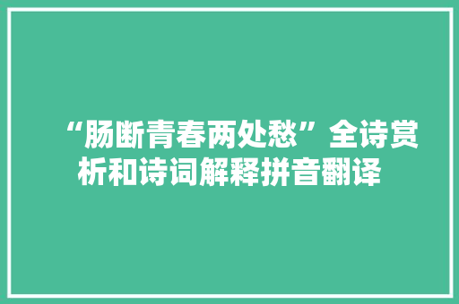 “肠断青春两处愁”全诗赏析和诗词解释拼音翻译