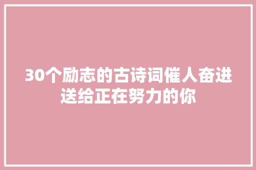 30个励志的古诗词催人奋进送给正在努力的你