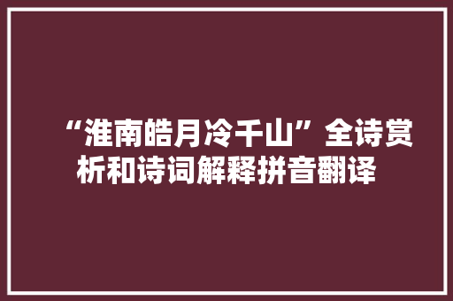 “淮南皓月冷千山”全诗赏析和诗词解释拼音翻译