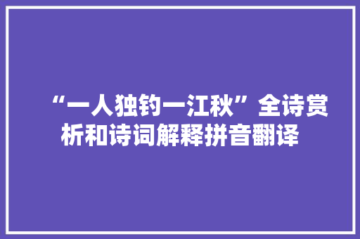 “一人独钓一江秋”全诗赏析和诗词解释拼音翻译