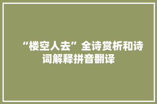 “楼空人去”全诗赏析和诗词解释拼音翻译 “楼空人去”全诗赏析和诗词解释拼音翻译