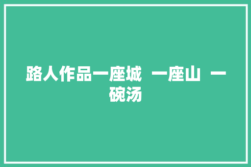 路人作品一座城  一座山  一碗汤