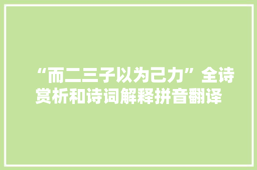 “而二三子以为己力”全诗赏析和诗词解释拼音翻译