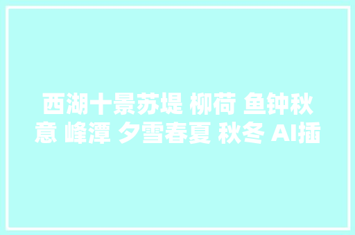 西湖十景苏堤 柳荷 鱼钟秋意 峰潭 夕雪春夏 秋冬 AI插画