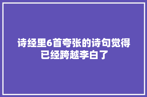 诗经里6首夸张的诗句觉得已经跨越李白了