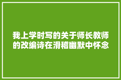 我上学时写的关于师长教师的改编诗在滑稽幽默中怀念学生时代