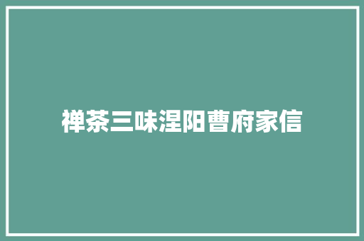 禅茶三味涅阳曹府家信