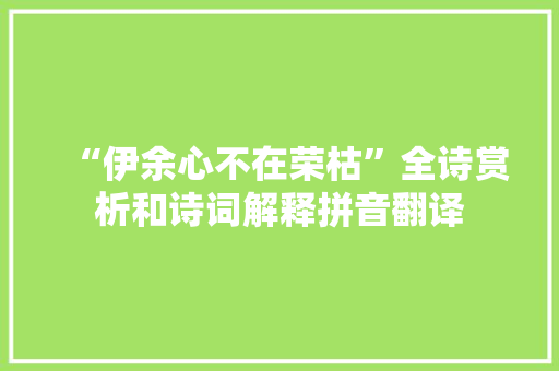 “伊余心不在荣枯”全诗赏析和诗词解释拼音翻译
