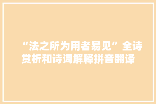 “法之所为用者易见”全诗赏析和诗词解释拼音翻译