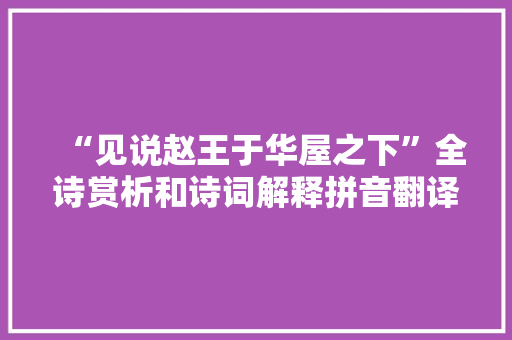 “见说赵王于华屋之下”全诗赏析和诗词解释拼音翻译