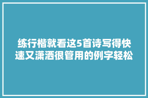 练行楷就看这5首诗写得快速又潇洒很管用的例字轻松易学