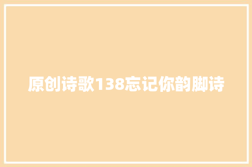 原创诗歌138忘记你韵脚诗