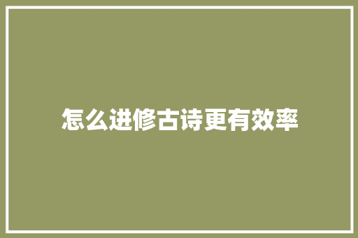 怎么进修古诗更有效率