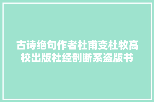 古诗绝句作者杜甫变杜牧高校出版社经剖断系盗版书