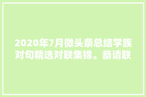 2020年7月微头条总结学族对句精选对联集锦。恭请联友品鉴示正