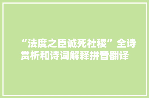 “法度之臣诚死社稷”全诗赏析和诗词解释拼音翻译