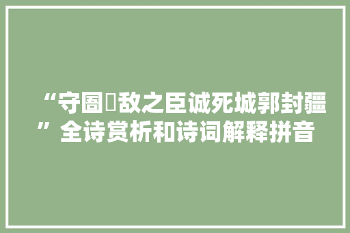 “守圄扞敌之臣诚死城郭封疆”全诗赏析和诗词解释拼音翻译
