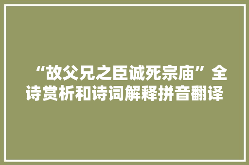 “故父兄之臣诚死宗庙”全诗赏析和诗词解释拼音翻译