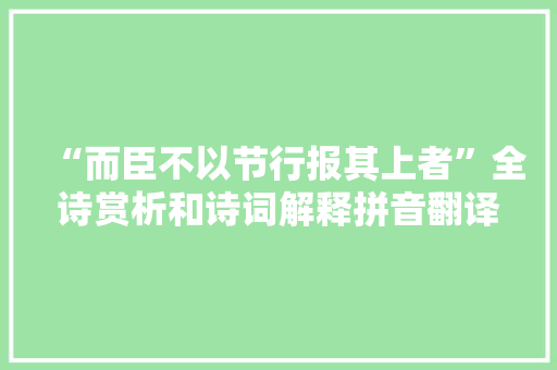“而臣不以节行报其上者”全诗赏析和诗词解释拼音翻译