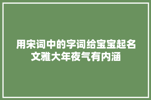 用宋词中的字词给宝宝起名文雅大年夜气有内涵