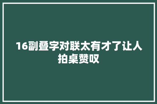 16副叠字对联太有才了让人拍桌赞叹