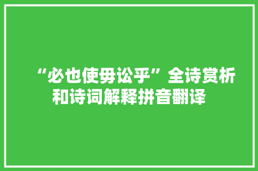 “必也使毋讼乎”全诗赏析和诗词解释拼音翻译