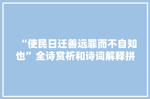 “使民日迁善远罪而不自知也”全诗赏析和诗词解释拼音翻译