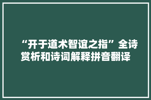 “开于道术智谊之指”全诗赏析和诗词解释拼音翻译