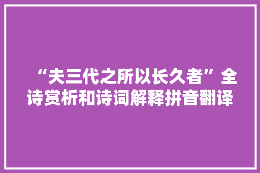 “夫三代之所以长久者”全诗赏析和诗词解释拼音翻译