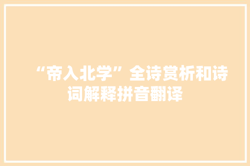 “帝入北学”全诗赏析和诗词解释拼音翻译
