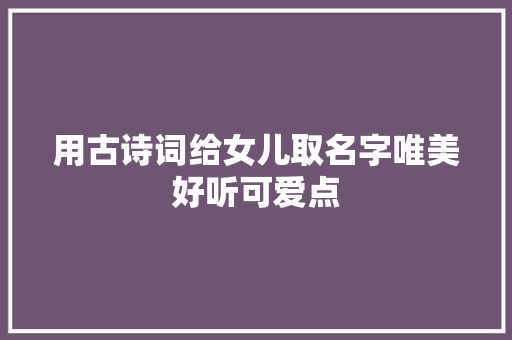 用古诗词给女儿取名字唯美好听可爱点