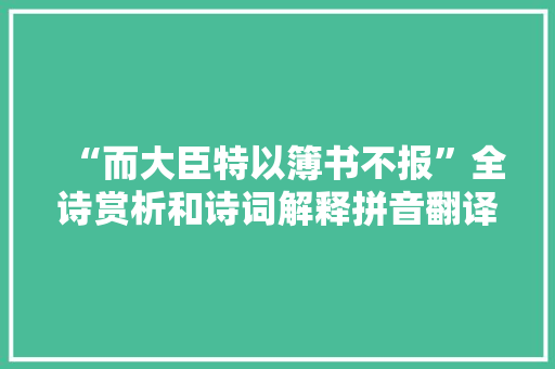 “而大臣特以簿书不报”全诗赏析和诗词解释拼音翻译