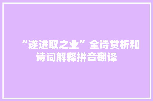 “遂进取之业”全诗赏析和诗词解释拼音翻译