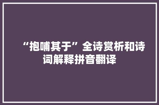 “抱哺其于”全诗赏析和诗词解释拼音翻译