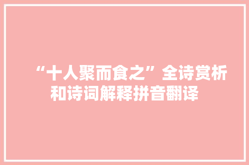 “十人聚而食之”全诗赏析和诗词解释拼音翻译